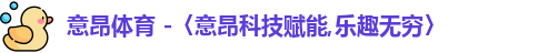 意昂体育 -〈意昂科技赋能,乐趣无穷〉